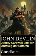 E-Book (epub) Jeffrey Cardwell und der Aufstieg der Untoten: Gruselkrimi von John Devlin
