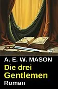 E-Book (epub) Die drei Gentlemen: Roman von A. E. W. Mason