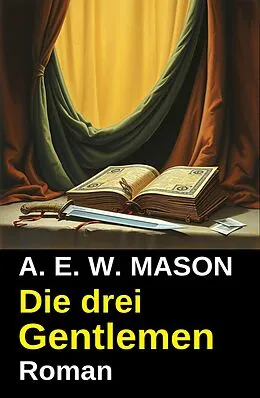 E-Book (epub) Die drei Gentlemen: Roman von A. E. W. Mason