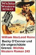 E-Book (epub) Bucky O'Connor und die ungeschützte Grenze: Wichita Western Roman 243 von William Macleod Raine
