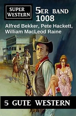 E-Book (epub) Super Western 5er Band 1008 von Alfred Bekker, Pete Hackett, William Macleod Raine