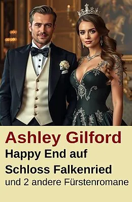 E-Book (epub) Happy End auf Schloss Falkenried und 2 andere Fürstenromane von Ashley Gilford