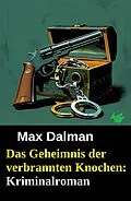 E-Book (epub) Das Geheimnis der verbrannten Knochen: Kriminalroman von Max Dalman