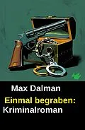 E-Book (epub) Einmal begraben: Kriminalroman von Max Dalman