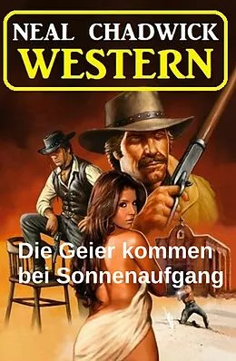 E-Book (epub) Die Geier kommen bei Sonnenaufgang: Western von Neal Chadwick