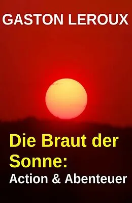 E-Book (epub) Die Braut der Sonne: Action & Abenteuer von Gaston Leroux