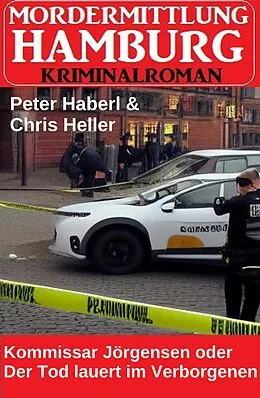 E-Book (epub) Kommissar Jörgensen oder Der Tod lauert im Verborgenen: Mordermittlung Hamburg Kriminalroman von Peter Haberl, Chris Heller