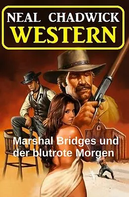 E-Book (epub) Marshal Bridges und der blutrote Morgen: Western von Neal Chadwick