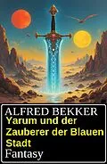 E-Book (epub) Yarum und der Zauberer der Blauen Stadt: Fantasy von Alfred Bekker