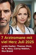 E-Book (epub) 7 Arztromane mit viel Herz Juli 2025 von Leslie Garber, Thomas West, W. A. Hary