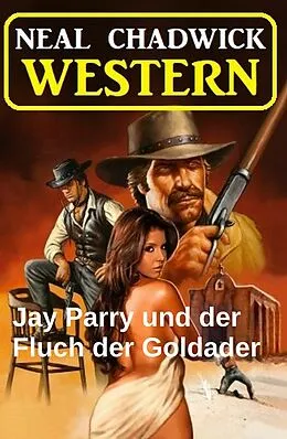 E-Book (epub) Jay Parry und der Fluch der Goldader: Western von Neal Chadwick
