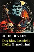 E-Book (epub) Das Blut, das nicht fließt: Gruselkrimi von John Devlin