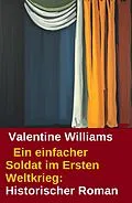 E-Book (epub) Ein einfacher Soldat im Ersten Weltkrieg: Historischer Roman von Valentine Williams