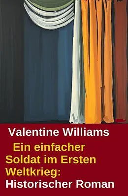 E-Book (epub) Ein einfacher Soldat im Ersten Weltkrieg: Historischer Roman von Valentine Williams