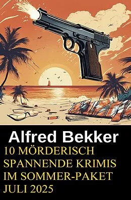 E-Book (epub) 10 Mörderisch spannende Krimis im Sommer-Paket Juli 2025 von Alfred Bekker