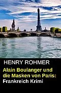E-Book (epub) Alain Boulanger und die Masken von Paris: Frankreich Krimi von Henry Rohmer