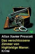 E-Book (epub) Das verschlossene Zimmer von Highbridge Manor: Krimi von Allan Xavier Prescott