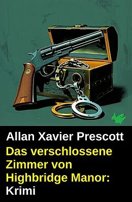 E-Book (epub) Das verschlossene Zimmer von Highbridge Manor: Krimi von Allan Xavier Prescott