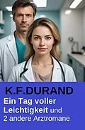 E-Book (epub) Ein Tag voller Leichtigkeit und 2 andere Arztromane von K. F. Durand