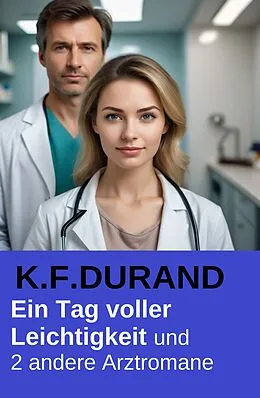 E-Book (epub) Ein Tag voller Leichtigkeit und 2 andere Arztromane von K. F. Durand