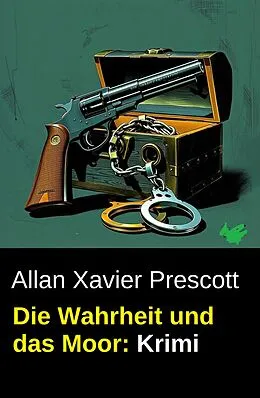 E-Book (epub) Die Wahrheit und das Moor: Krimi von Allan Xavier Prescott