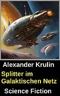 E-Book (epub) Splitter im Galaktischen Netz: Science Fiction von Alexander Krulin