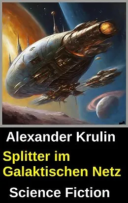 E-Book (epub) Splitter im Galaktischen Netz: Science Fiction von Alexander Krulin