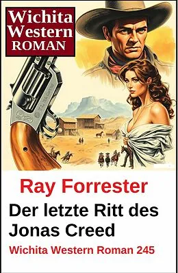 E-Book (epub) Der letzte Ritt des Jonas Creed: Wichita Western Roman 245 von Ray Forrester