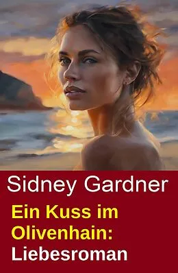 E-Book (epub) Ein Kuss im Olivenhain: Liebesroman von Sidney Gardner