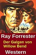 E-Book (epub) Der Galgen von Willow Bend: Western von Ray Forrester
