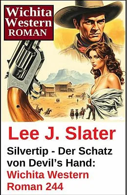 E-Book (epub) Silvertip - Der Schatz von Devil's Hand: Wichita Western Roman 244 von Lee J. Slater