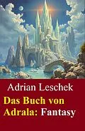 E-Book (epub) Das Buch von Adrala: Fantasy von Adrian Leschek