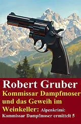E-Book (epub) Kommissar Dampfmoser und das Geweih im Weinkeller: Alpenkrimi: Kommissar Dampfmoser ermittelt 5 von Robert Gruber