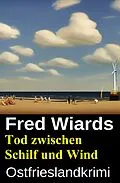 E-Book (epub) Tod zwischen Schilf und Wind: Ostfrieslandkrimi von Fred Wiards