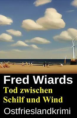 E-Book (epub) Tod zwischen Schilf und Wind: Ostfrieslandkrimi von Fred Wiards