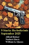 E-Book (epub) 9 Starke Herbstkrimis September 2025 von Alfred Bekker, Norbert Davis, William Le Queux