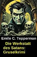 E-Book (epub) Die Werkstatt des Satans: Gruselkrimi von Emile C. Tepperman