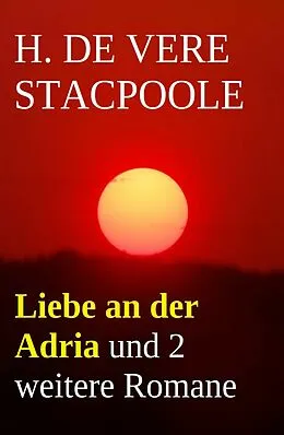 E-Book (epub) Liebe an der Adria und 2 weitere Romane von H. De Vere Stacpoole