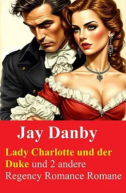E-Book (epub) Lady Charlotte und der Duke und 2 andere Regency Romance Romane von Jay Danby