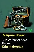 E-Book (epub) Ein verzehrendes Feuer: Kriminalroman von Marjorie Bowen