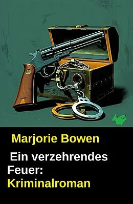 E-Book (epub) Ein verzehrendes Feuer: Kriminalroman von Marjorie Bowen