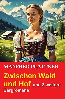E-Book (epub) Zwischen Wald und Hof und 2 weitere Bergromane von Manfred Plattner