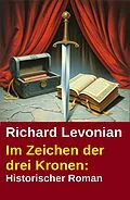 E-Book (epub) Im Zeichen der drei Kronen: Historischer Roman von Richard Levonian