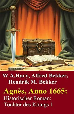 E-Book (epub) Agnès, Anno 1665: Historischer Roman: Töchter des Königs 1 von W. A. Hary, Alfred Bekker, Hendrik M. Bekker