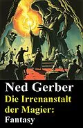 E-Book (epub) Die Irrenanstalt der Magier: Fantasy von Ned Gerber