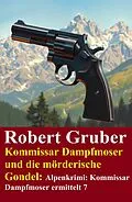 E-Book (epub) Kommissar Dampfmoser und die mörderische Gondel: Alpenkrimi: Kommissar Dampfmoser ermittelt 7 von Robert Gruber