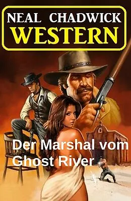 E-Book (epub) Der Marshal vom Ghost River: Western von Neal Chadwick