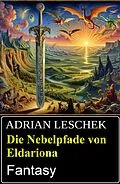 E-Book (epub) Die Nebelpfade von Eldariona: Fantasy von Adrian Leschek