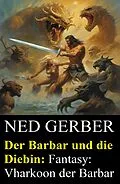 E-Book (epub) Der Barbar und die Diebin: Fantasy: Vharkoon der Barbar von Ned Gerber