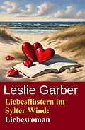 E-Book (epub) Liebesflüstern im Sylter Wind: Liebesroman von Leslie Garber